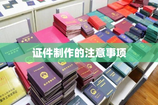 槐荫证件制作的注意事项